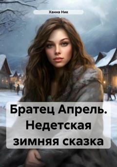 Обложка книги «Братец Апрель. Недетская зимняя сказка» — Ханна Ник