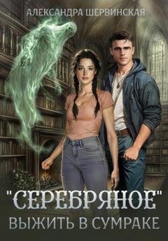 Обложка книги ««Серебряное». Выжить в сумраке» — Александра Шервинская