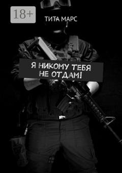 Обложка книги «Я никому тебя не отдам!» — Тита Марс