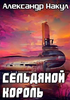 Обложка книги «Сельдяной Король» — Александр Накул