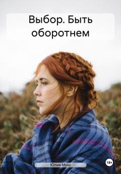 Обложка книги «Выбор. Быть оборотнем» — Юлия Мош