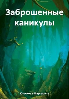 Обложка книги «Заброшенные каникулы» — Маргарита Клочкова