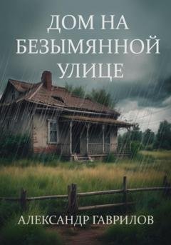 Обложка книги «Дом на безымянной улице» — Александр Александрович Гаврилов