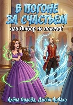 Обложка книги «В погоне за счастьем, или Отбор не помеха!» — Алёна Орлова