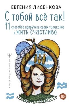 Обложка книги «С тобой всё так! 11 способов приручить своих тараканов и жить счастливо» — Евгения Лисёнкова