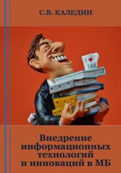 Обложка книги «Внедрение информационных технологий и инноваций в МБ» — Сергей Каледин