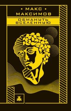Обложка книги «Обмануть вселенную» — Макс Максимов