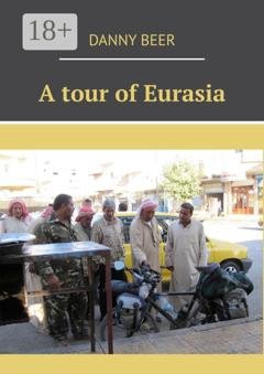 Обложка книги «A tour of Eurasia» — Danny Beer