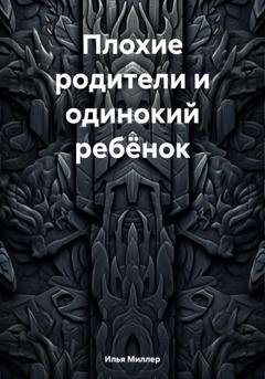 Обложка книги «Плохие родители и одинокий ребёнок» — Илья Миллер