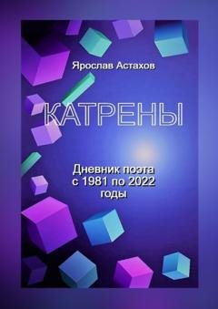 Обложка книги «Катрены. Дневник поэта с 1981 по 2022 годы» — Ярослав Астахов