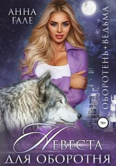 Обложка книги «Оборотень + ведьма. Невеста для оборотня» — Анна Гале