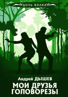 Обложка книги «Мои друзья головорезы» — Андрей Дышев