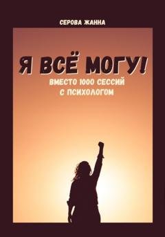 Обложка книги «Я всё могу! Вместо 1000 сессий с психологом» — Серова Жанна