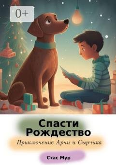 Обложка книги «Спасти Рождество. Приключение Арчи и Сырчика» — Стас Мур