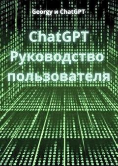 Обложка книги «ChatGPT. Руководство пользователя» — Georgy и ChatGPT