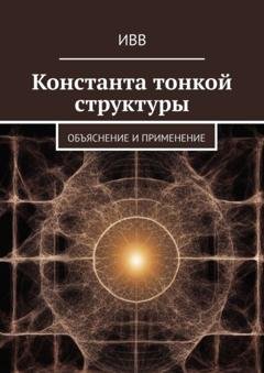 Обложка книги «Константа тонкой структуры. Объяснение и применение» — ИВВ