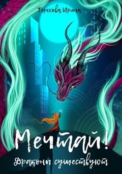 Обложка книги «Мечтай! Драконы существуют» — Ирина Терехова