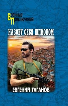 Обложка книги «Назову себя шпионом» — Евгений Таганов