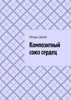Обложка книги «Композитный союз сердец» — Игорь Джай