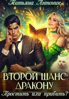 Обложка книги «Второй шанс дракону. Простить или прибить?» — Татьяна Антоник