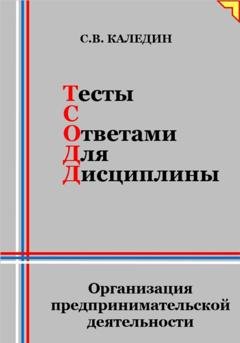Обложка книги «Тесты с ответами для дисциплины. Организация предпринимательской деятельности» — Сергей Каледин