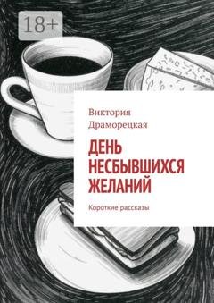 Обложка книги «День несбывшихся желаний. Короткие рассказы» — Виктория Драморецкая