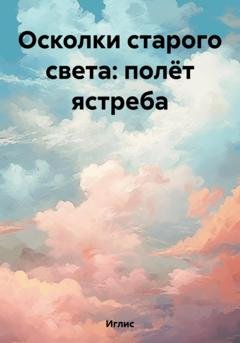 Обложка книги «Осколки старого света: полёт ястреба» — Иглис