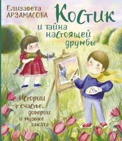Обложка книги «Костик и тайна настоящей дружбы. Истории о счастье, доверии и музыке заката» — Елизавета Арзамасова
