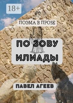 Обложка книги «По зову Илиады. Поэма в прозе» — Павел Агеев