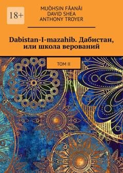Обложка книги «Dabistan-I-mazahib. Дабистан, или школа верований. Том II» — Muòhsin Fåanåi