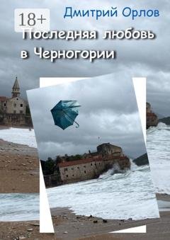 Обложка книги «Последняя любовь в Черногории» — Дмитрий Орлов