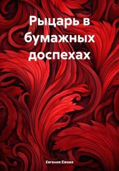 Обложка книги «Рыцарь в бумажных доспехах» — Евгения Ежова