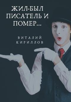 Обложка книги «Жил-был писатель и помер…» — Виталий Александрович Кириллов