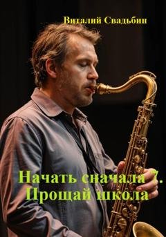 Обложка книги «Начать сначала 7. Прощай школа» — Виталий Свадьбин