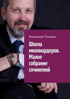 Обложка книги «Школа миллиардеров. Малое собрание сочинений» — Владимир Токарев