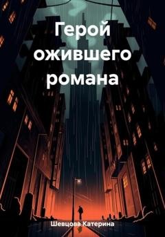 Обложка книги «Герой ожившего романа» — Катерина Евгеньевна Шевцова