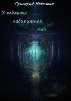 Обложка книги «В тёмных лабиринтах Рая» — Григорий Андреевич Неделько