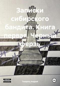 Обложка книги «Записки сибирского бандита. Книга первая. Черный ферзь» — Товарищ Андрей