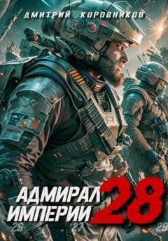 Обложка книги «Адмирал Империи – 28» — Дмитрий Николаевич Коровников