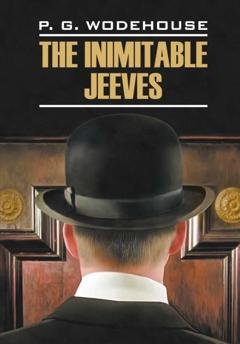 Обложка книги «The Inimitable Jeeves / Этот неподражаемый Дживс. Книга для чтения на английском языке» — Пелам Гренвилл Вудхаус