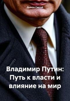 Обложка книги «Владимир Путин: Путь к власти и влияние на мир» — Дьякон Джон Святой