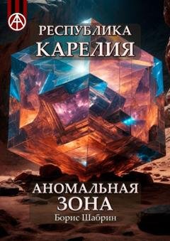 Обложка книги «Республика Карелия. Аномальная зона» — Борис Шабрин