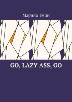Обложка книги «Go, lazy ass, go» — Марина Тмин