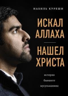Обложка книги «Искал Аллаха – нашел Христа. История бывшего мусульманина» — Набиль Куреши