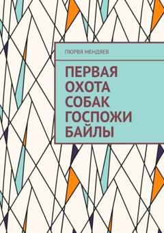Обложка книги «Первая охота собак госпожи Байлы» — Пюрвя Мендяев