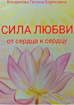Обложка книги «Сила Любви. От сердца к сердцу» — Галина Борисовна Кондакова
