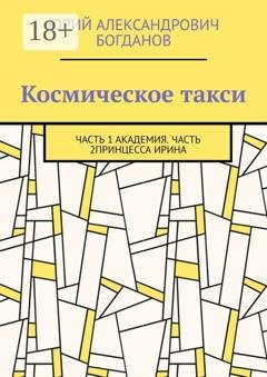 Обложка книги «Космическое такси. Часть 1: Академия. Часть 2: Принцесса Ирина» — Юрий Александрович Богданов