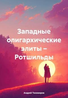 Обложка книги «Западные олигархические элиты – Ротшильды» — Андрей Тихомиров