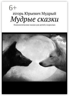 Обложка книги «Мудрые сказки. Психологические сказки для детей и взрослых» — Игорь Юрьевич Мудрый
