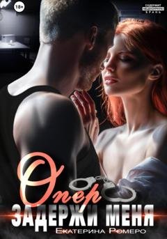 Обложка книги «Опер, задержи меня» — Екатерина Ромеро